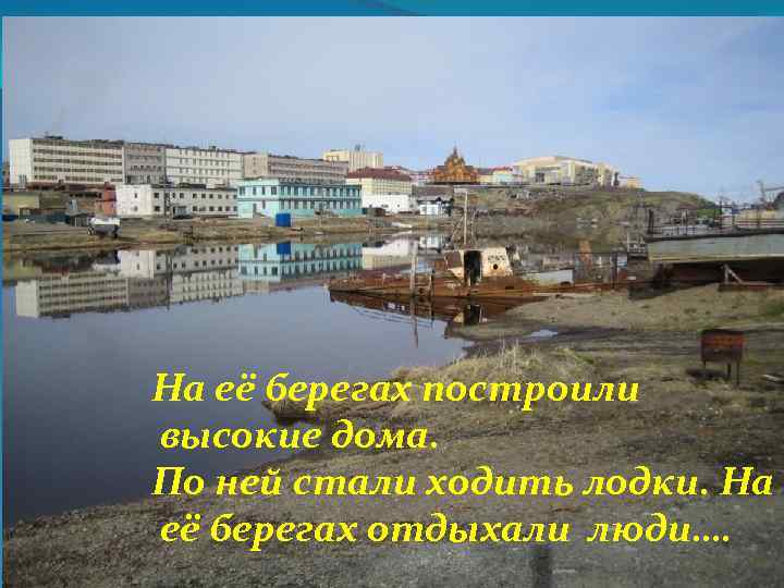На её берегах построили высокие дома. По ней стали ходить лодки. На её берегах