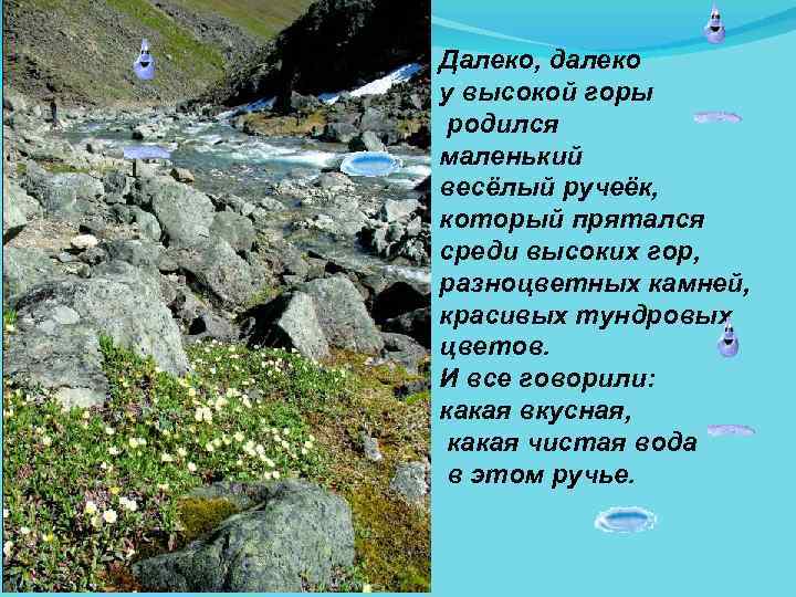 Далеко, далеко у высокой горы родился маленький весёлый ручеёк, который прятался среди высоких гор,