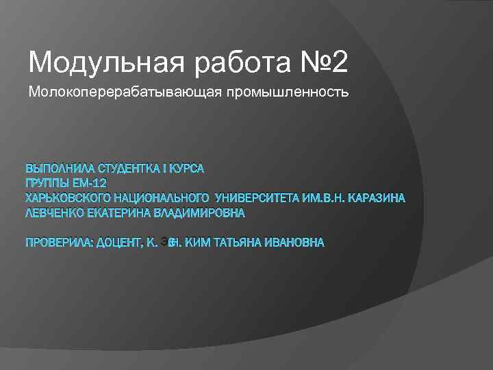 Модульная работа № 2 Молокоперерабатывающая промышленность ВЫПОЛНИЛА СТУДЕНТКА I КУРСА ГРУППЫ ЕМ-12 ХАРЬКОВСКОГО НАЦИОНАЛЬНОГО