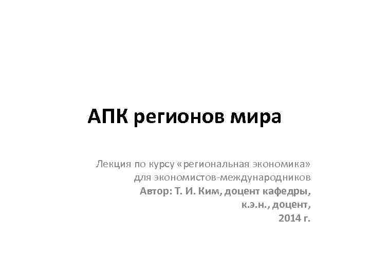 АПК регионов мира Лекция по курсу «региональная экономика» для экономистов-международников Автор: Т. И. Ким,