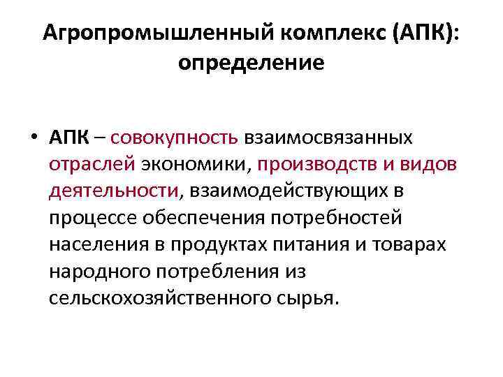 Агропромышленный комплекс (АПК): определение • АПК – совокупность взаимосвязанных отраслей экономики, производств и видов