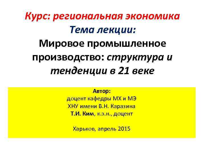 Курс: региональная экономика Тема лекции: Мировое промышленное производство: структура и тенденции в 21 веке