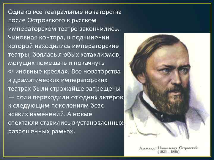 Однако все театральные новаторства после Островского в русском императорском театре закончились. Чиновная контора, в