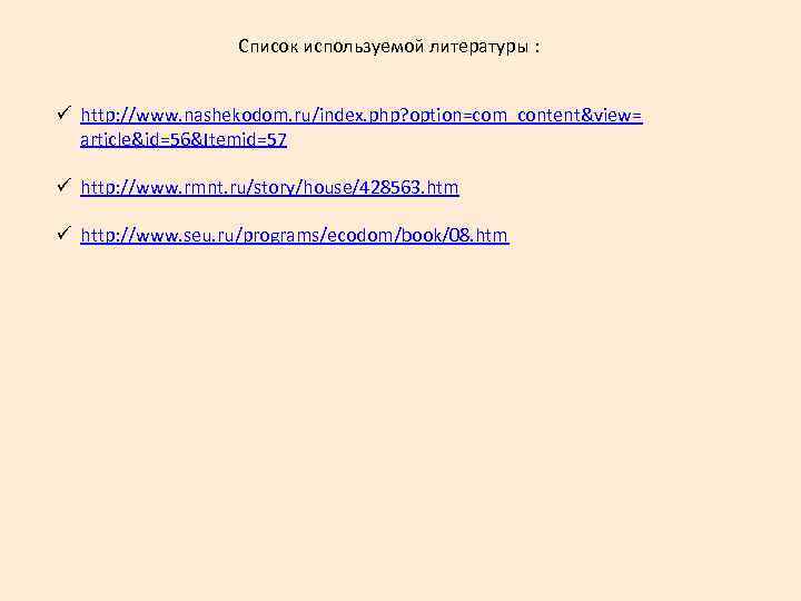 Список используемой литературы : ü http: //www. nashekodom. ru/index. php? option=com_content&view= article&id=56&Itemid=57 ü http: