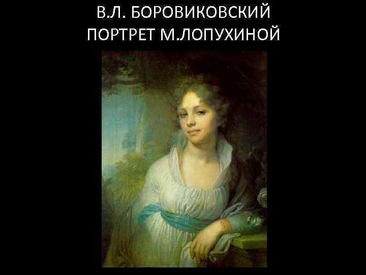В. Л. БОРОВИКОВСКИЙ ПОРТРЕТ М. ЛОПУХИНОЙ 
