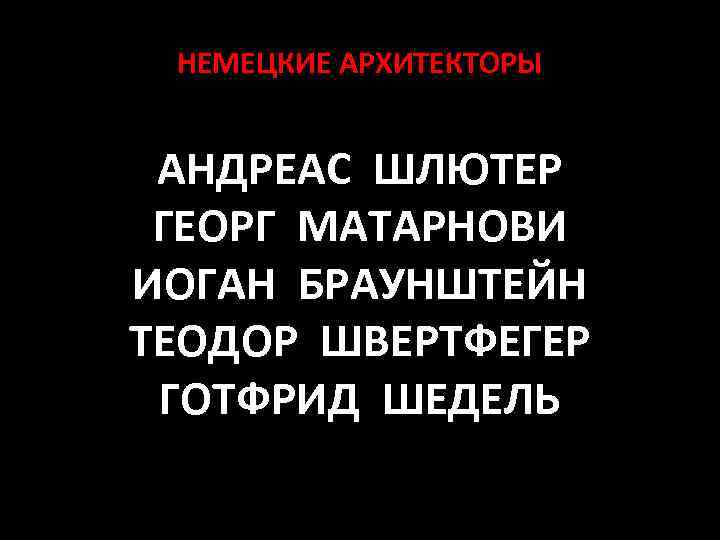НЕМЕЦКИЕ АРХИТЕКТОРЫ АНДРЕАС ШЛЮТЕР ГЕОРГ МАТАРНОВИ ИОГАН БРАУНШТЕЙН ТЕОДОР ШВЕРТФЕГЕР ГОТФРИД ШЕДЕЛЬ 