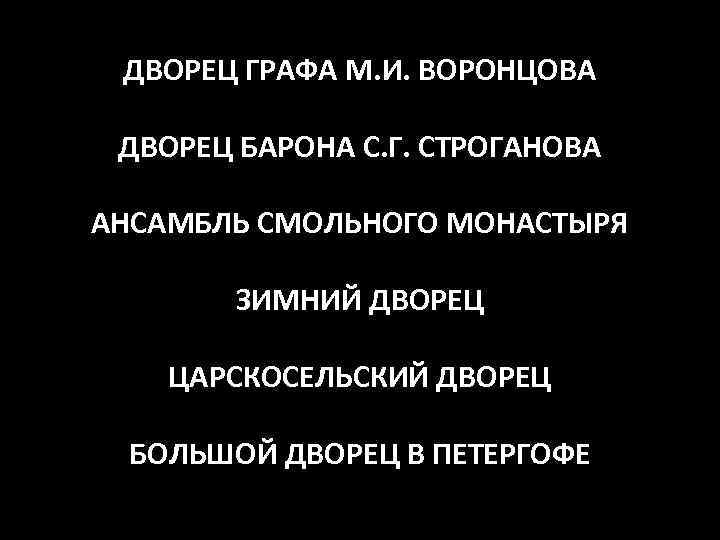 ДВОРЕЦ ГРАФА М. И. ВОРОНЦОВА ДВОРЕЦ БАРОНА С. Г. СТРОГАНОВА АНСАМБЛЬ СМОЛЬНОГО МОНАСТЫРЯ ЗИМНИЙ