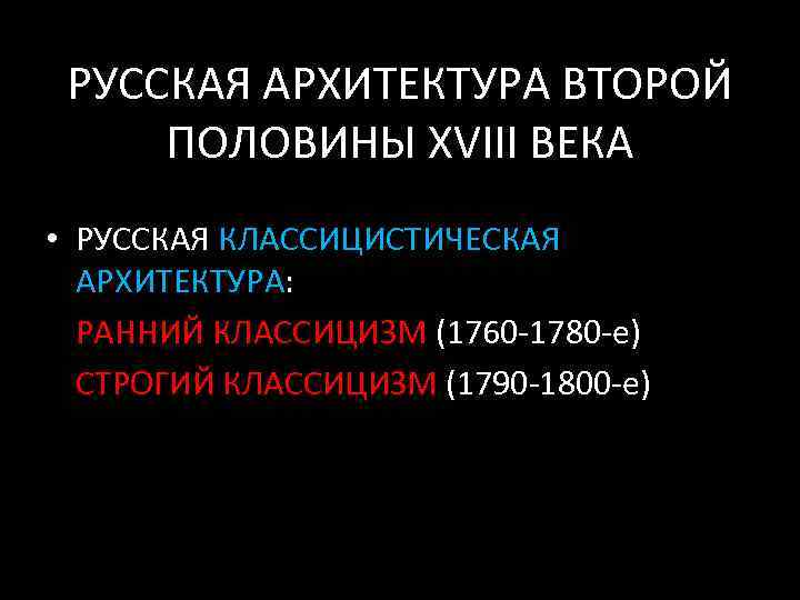 РУССКАЯ АРХИТЕКТУРА ВТОРОЙ ПОЛОВИНЫ XVIII ВЕКА • РУССКАЯ КЛАССИЦИСТИЧЕСКАЯ АРХИТЕКТУРА: РАННИЙ КЛАССИЦИЗМ (1760 -1780