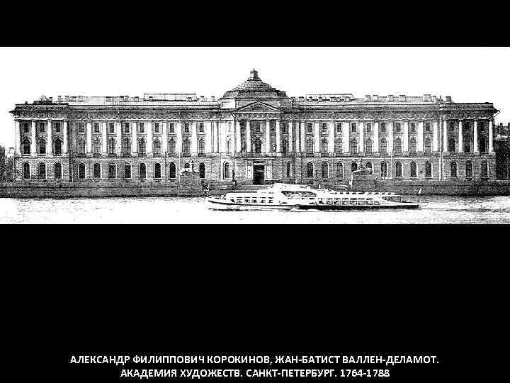 АЛЕКСАНДР ФИЛИППОВИЧ КОРОКИНОВ, ЖАН-БАТИСТ ВАЛЛЕН-ДЕЛАМОТ. АКАДЕМИЯ ХУДОЖЕСТВ. САНКТ-ПЕТЕРБУРГ. 1764 -1788 