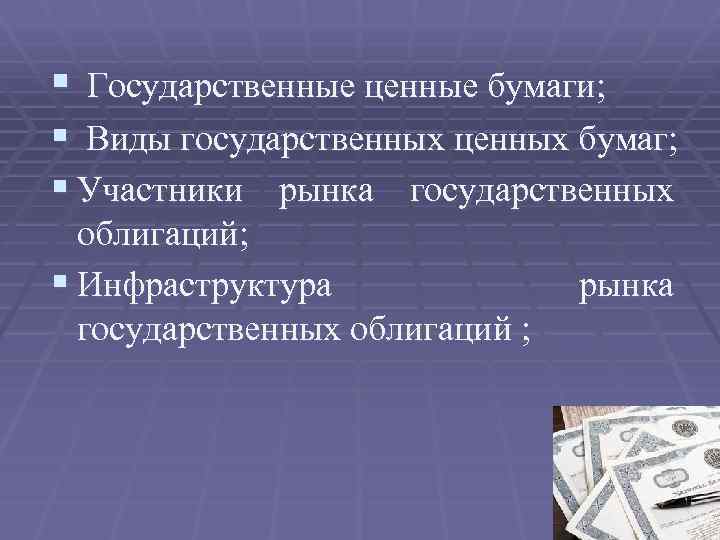 § Государственные ценные бумаги; § Виды государственных ценных бумаг; § Участники рынка государственных облигаций;