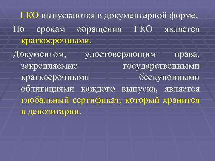 ГКО выпускаются в документарной форме. По срокам обращения ГКО является краткосрочными. Документом, удостоверяющим права,