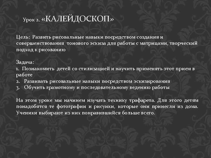Урок 2. «КАЛЕЙДОСКОП» Цель: Развить рисовальные навыки посредством создания и совершенствования тонового эскиза для