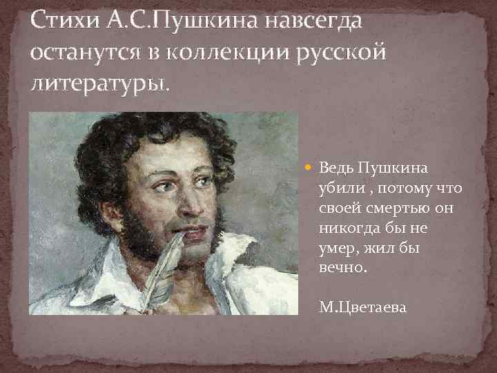 Стихи А. С. Пушкина навсегда останутся в коллекции русской литературы. Ведь Пушкина убили ,