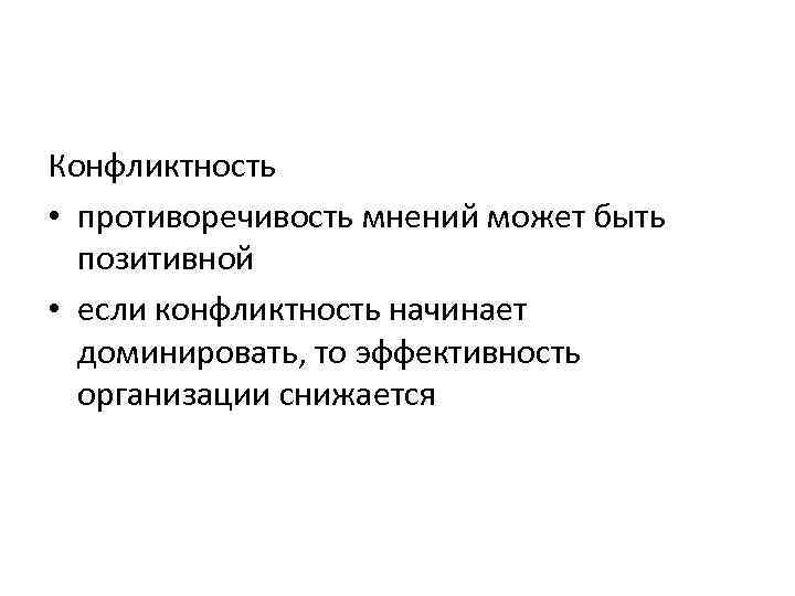 Конфликтность • противоречивость мнений может быть позитивной • если конфликтность начинает доминировать, то эффективность