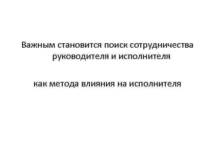 Важным становится поиск сотрудничества руководителя и исполнителя как метода влияния на исполнителя 