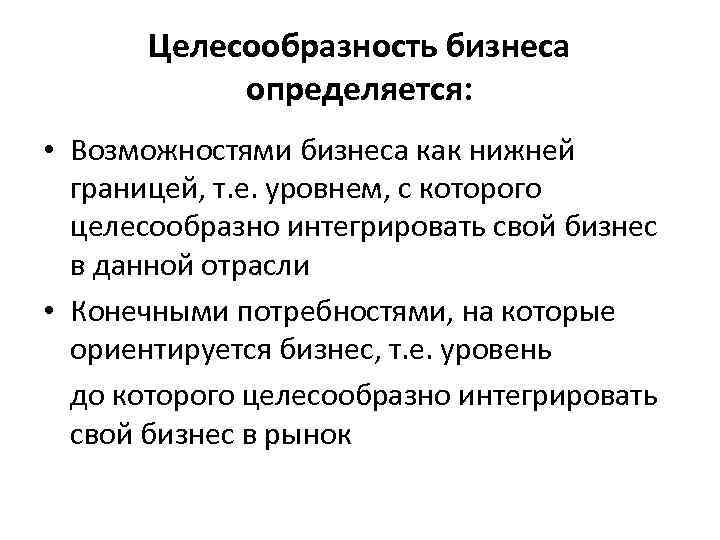 Целесообразность бизнеса определяется: • Возможностями бизнеса как нижней границей, т. е. уровнем, с которого