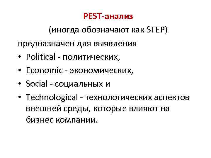 PEST-анализ (иногда обозначают как STEP) предназначен для выявления • Political - политических, • Economic