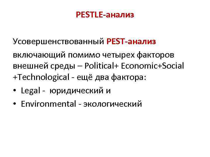 PESTLE-анализ Усовершенствованный PEST-анализ включающий помимо четырех факторов внешней среды – Political+ Economic+Social +Technological -