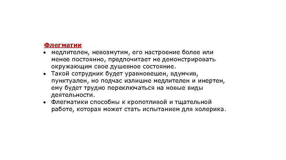 Флегматик медлителен, невозмутим, его настроение более или менее постоянно, предпочитает не демонстрировать окружающим свое