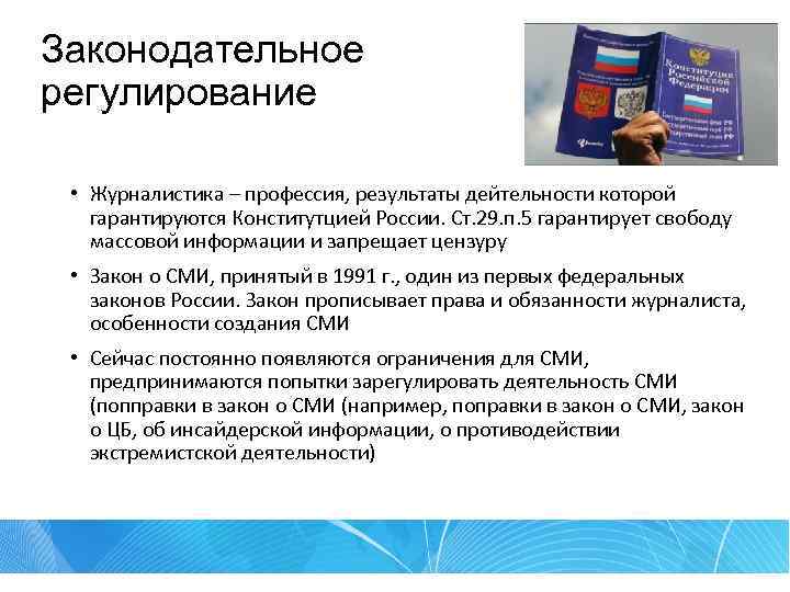 Законодательное регулирование • Журналистика – профессия, результаты дейтельности которой гарантируются Конститутцией России. Ст. 29.
