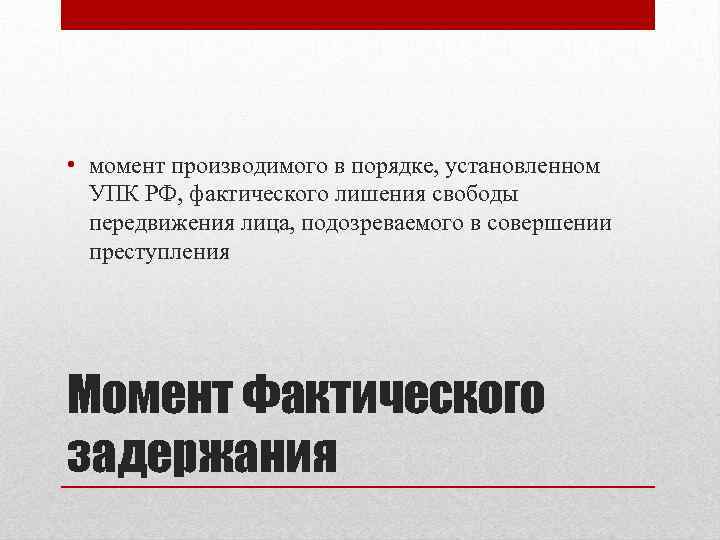  • момент производимого в порядке, установленном УПК РФ, фактического лишения свободы передвижения лица,