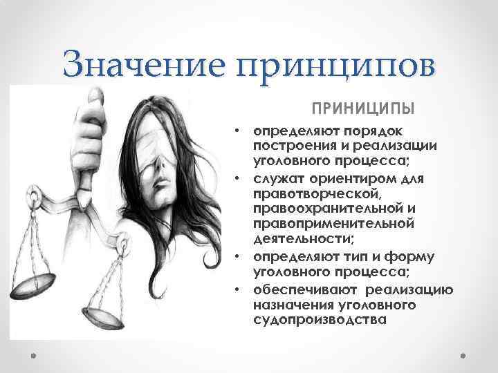 Значение принципов ПРИНИЦИПЫ • определяют порядок построения и реализации уголовного процесса; • служат ориентиром