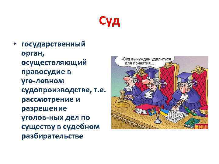 Суд • государственный орган, осуществляющий правосудие в уго ловном судопроизводстве, т. е. рассмотрение и