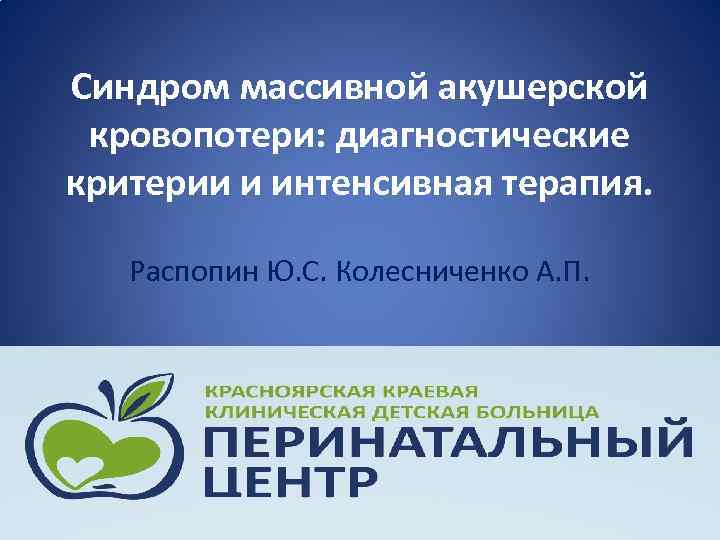 Синдром массивной акушерской кровопотери: диагностические критерии и интенсивная терапия. Распопин Ю. С. Колесниченко А.