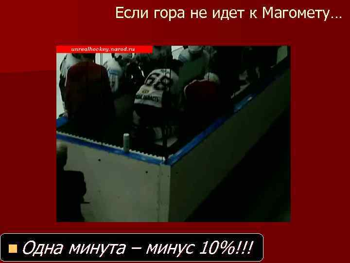 Если гора не идет к Магомету… n Одна минута – минус 10%!!! 