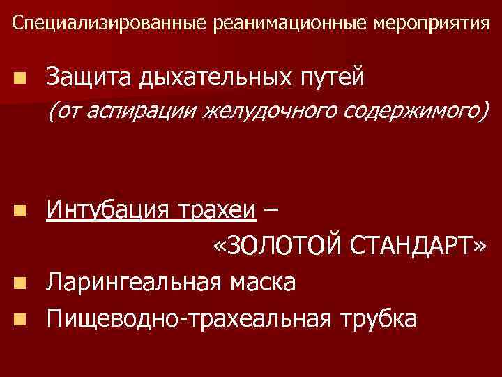 Специализированные реанимационные мероприятия n Защита дыхательных путей (от аспирации желудочного содержимого) Интубация трахеи –