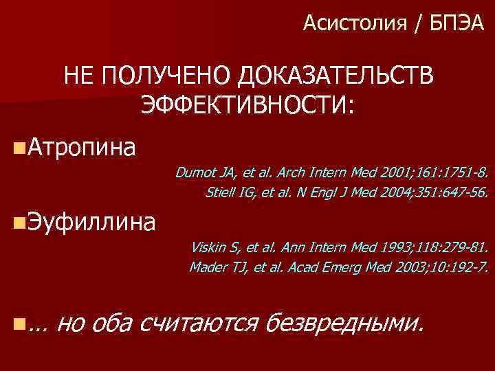 Асистолия / БПЭА НЕ ПОЛУЧЕНО ДОКАЗАТЕЛЬСТВ ЭФФЕКТИВНОСТИ: n. Атропина Dumot JA, et al. Arch