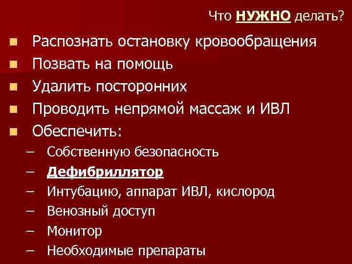 Что НУЖНО делать? n n n Распознать остановку кровообращения Позвать на помощь Удалить посторонних