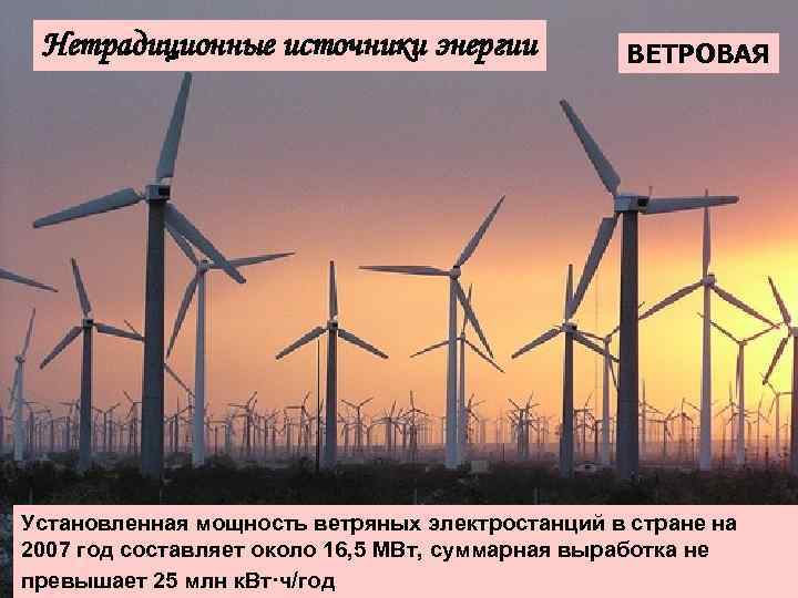 Нетрадиционные источники энергии ВЕТРОВАЯ Установленная мощность ветряных электростанций в стране на 2007 год составляет