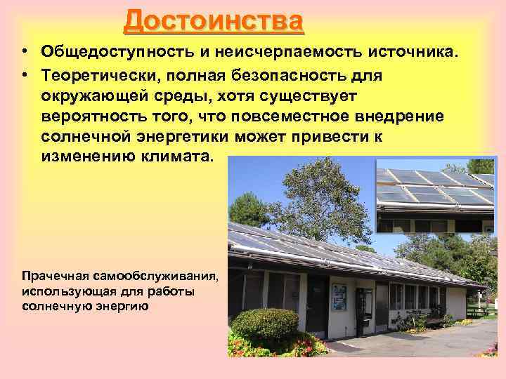  Достоинства • Общедоступность и неисчерпаемость источника. • Теоретически, полная безопасность для окружающей среды,