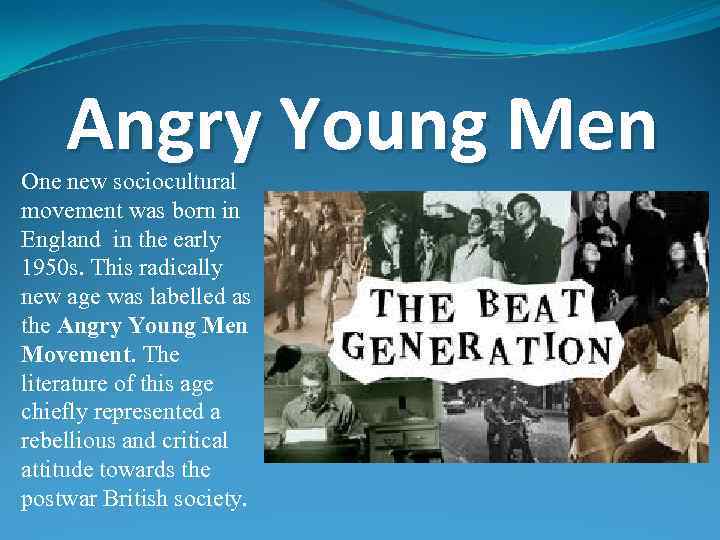 Angry Young Men One new sociocultural movement was born in England in the early