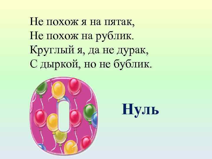 Не похож я на пятак, Не похож на рублик. Круглый я, да не дурак,