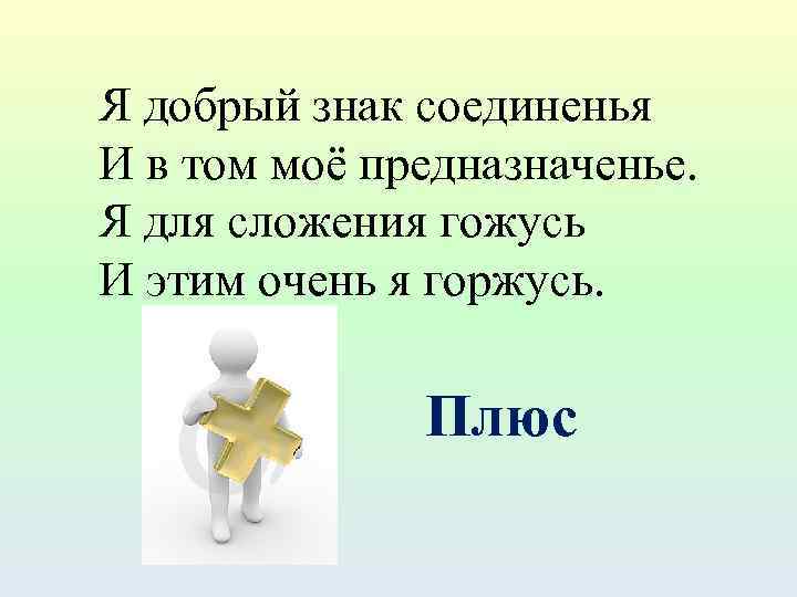 Я добрый знак соединенья И в том моё предназначенье. Я для сложения гожусь И