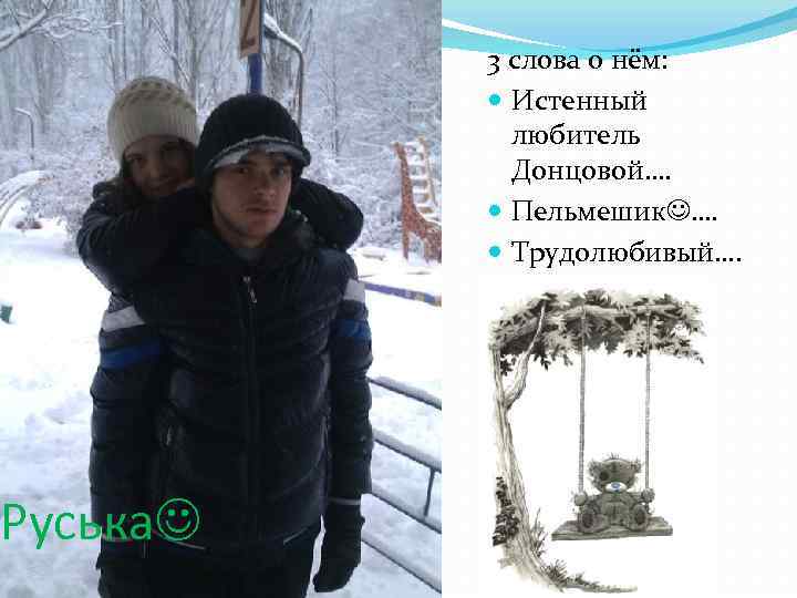 Руська 3 слова о нём: Истенный любитель Донцовой…. Пельмешик …. Трудолюбивый…. 