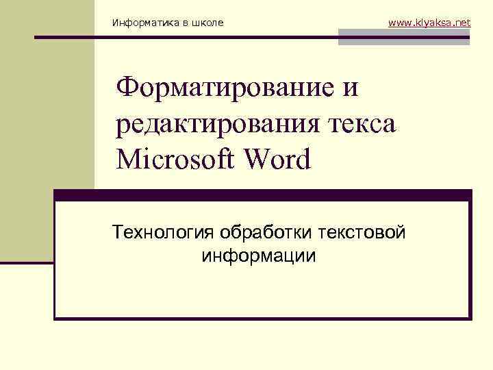 Информатика в школе www. klyaksa. net Форматирование и редактирования текса Microsoft Word Технология обработки