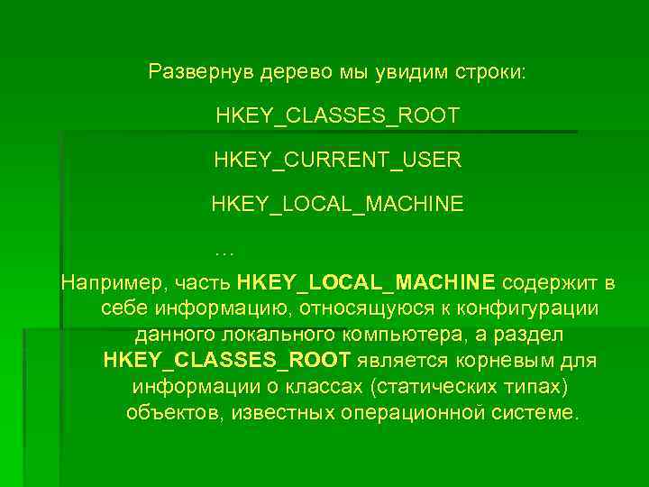 Развернув дерево мы увидим строки: HKEY_CLASSES_ROOT HKEY_CURRENT_USER HKEY_LOCAL_MACHINE … Например, часть HKEY_LOCAL_MACHINE содержит в