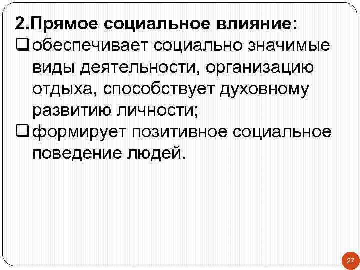 2. Прямое социальное влияние: q обеспечивает социально значимые виды деятельности, организацию отдыха, способствует духовному