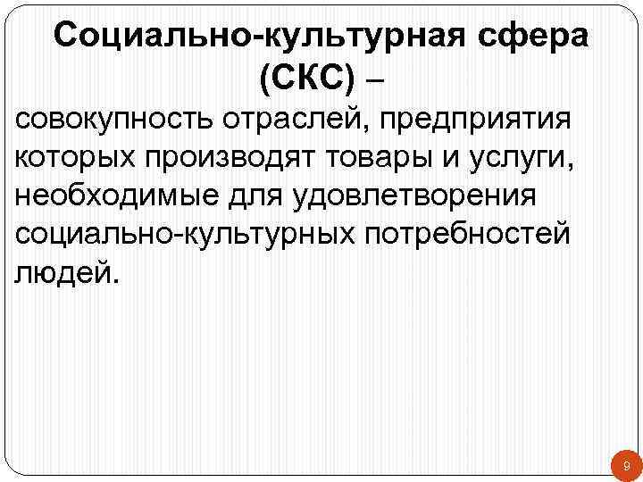 Социально-культурная сфера (СКС) – совокупность отраслей, предприятия которых производят товары и услуги, необходимые для