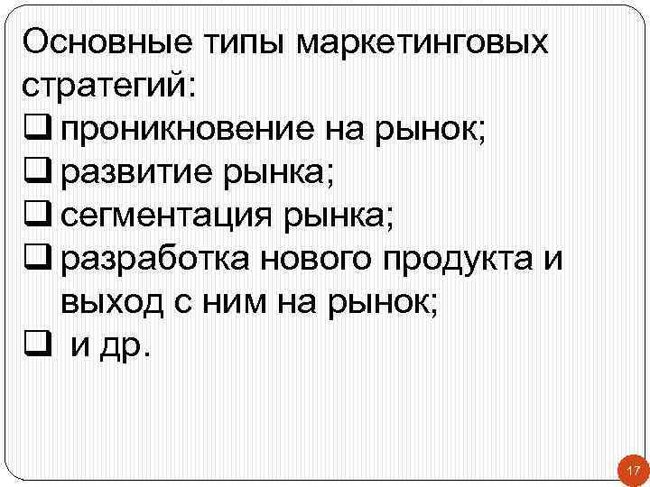 Основные типы маркетинговых стратегий: q проникновение на рынок; q развитие рынка; q сегментация рынка;