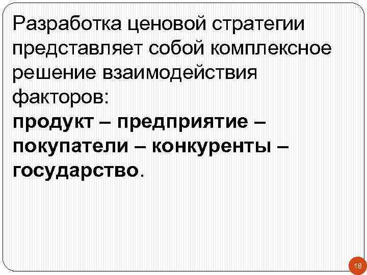 Разработка ценовой стратегии представляет собой комплексное решение взаимодействия факторов: продукт – предприятие – покупатели