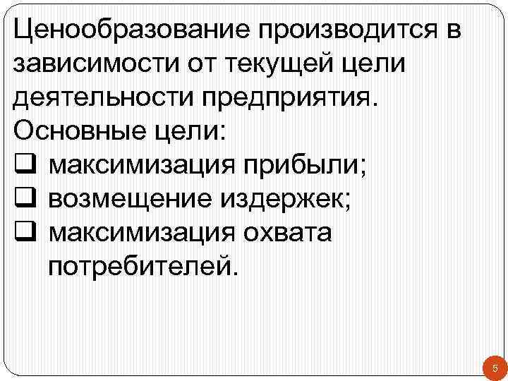 Ценообразование производится в зависимости от текущей цели деятельности предприятия. Основные цели: q максимизация прибыли;