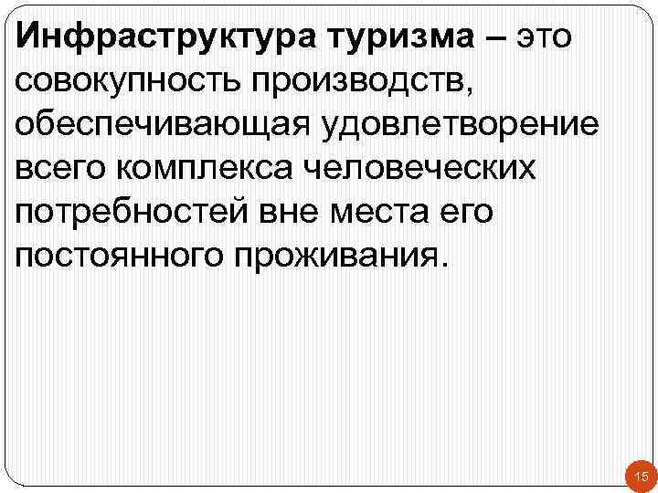 Инфраструктура туризма – это совокупность производств, обеспечивающая удовлетворение всего комплекса человеческих потребностей вне места