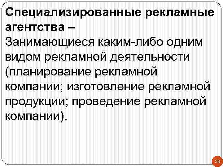 Специализированные рекламные агентства – Занимающиеся каким-либо одним видом рекламной деятельности (планирование рекламной компании; изготовление
