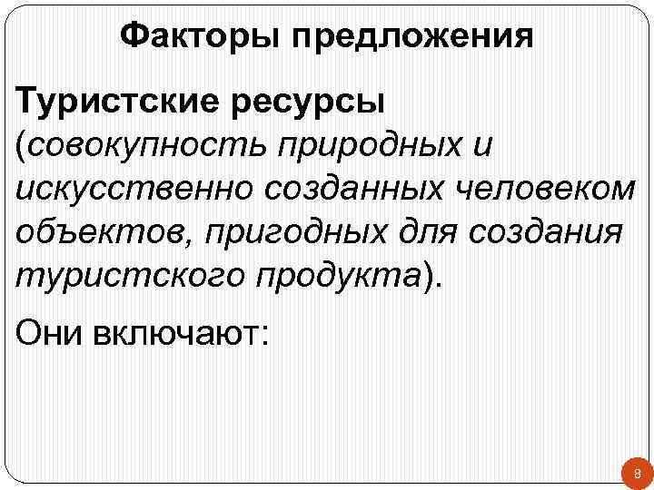 Факторы предложения Туристские ресурсы (совокупность природных и искусственно созданных человеком объектов, пригодных для создания