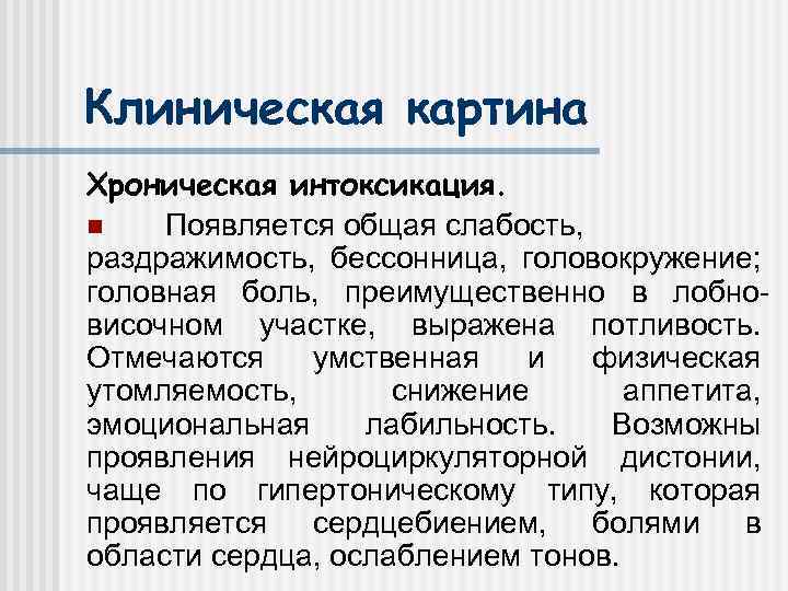 Клиническая картина Хроническая интоксикация. n Появляется общая слабость, раздражимость, бессонница, головокружение; головная боль, преимущественно