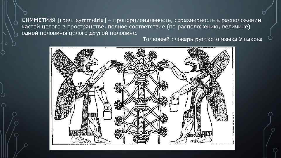 СИММЕТРИЯ [греч. symmetria] – пропорциональность, соразмерность в расположении частей целого в пространстве, полное соответствие